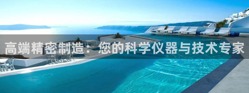 恒行开户全2O5o5O：高端精密制造：您的科学仪器与技术专家