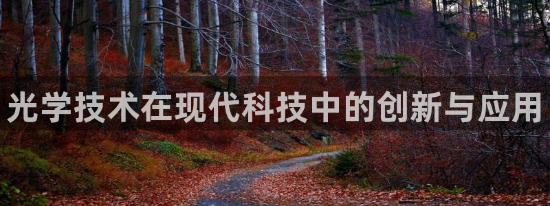 恒行娱乐见5ll533主管：光学技术在现代科技中的创新与应用