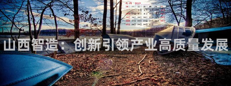 恒行娱乐郑74OOO5：山西智造：创新引领产业高质量发展