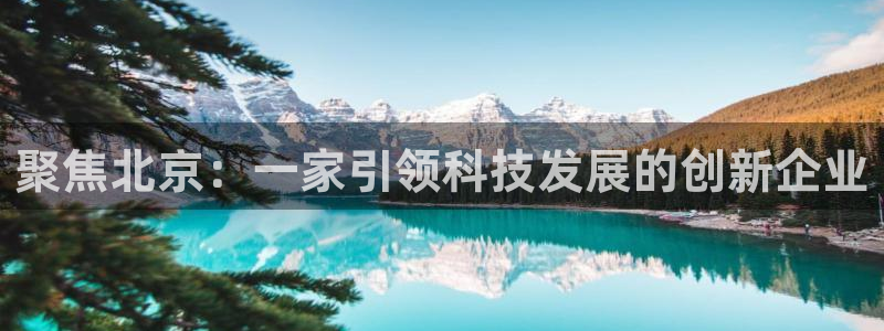 恒行娱乐老板推荐5ll533主管：聚焦北京：一家引领科技发展