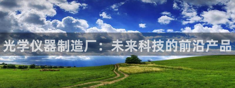 恒行2褚74OOO5：光学仪器制造厂：未来科技的前沿产品