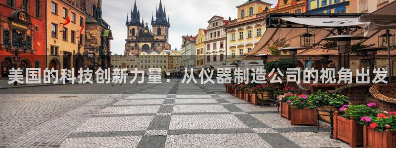 恒行娱乐吕74OOO5：美国的科技创新力量：从仪器制造公司的