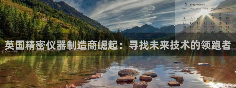 恒行娱乐周74OOO5：英国精密仪器制造商崛起：寻找未来技术
