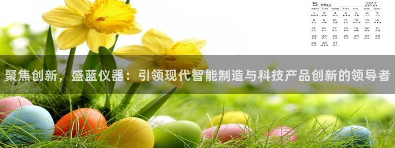 恒行主管招收 6ll5l出奇：聚焦创新，盛蓝仪器：引领现代智