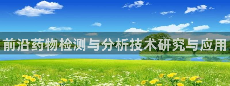 恒行2那74OOO5：前沿药物检测与分析技术研究与应用