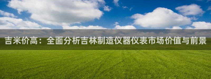 恒行娱乐登录5ll533主管一流：吉米价高：全面分析吉林制造