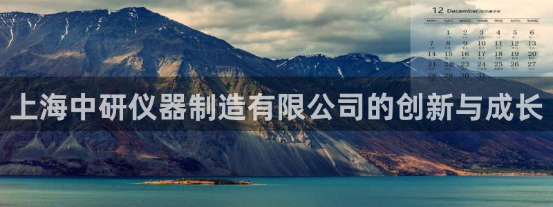 恒行登录就搜6ll5l：上海中研仪器制造有限公司的创新与成长