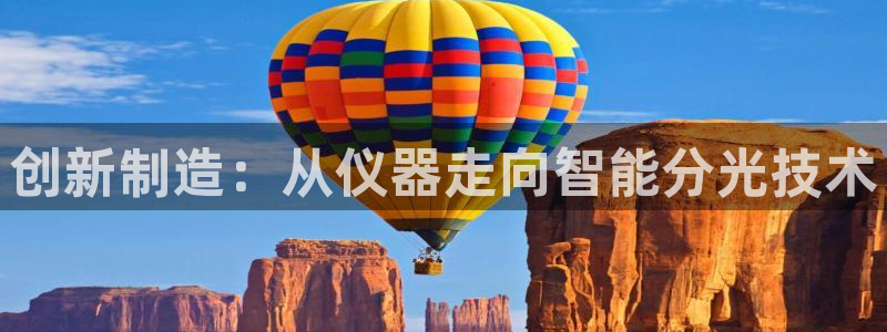 恒行娱乐见5ll533主管：创新制造：从仪器走向智能分光技术