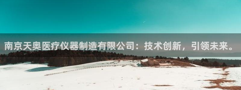 恒行开户全2O5o5O：南京天奥医疗仪器制造有限公司：技术创