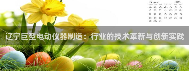 恒行娱乐5ll533主管优雅：辽宁巨型电动仪器制造：行业的技