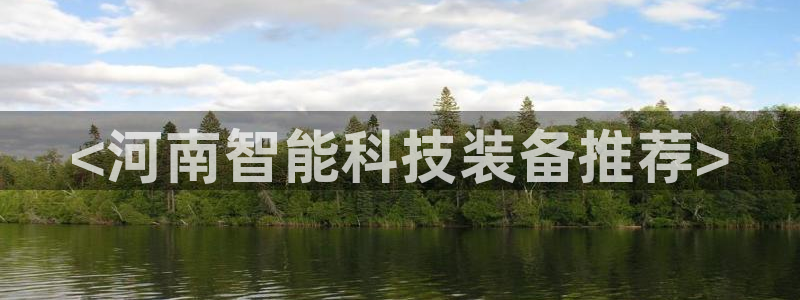 恒行2冯74OOO5：<河南智能科技装备推荐>