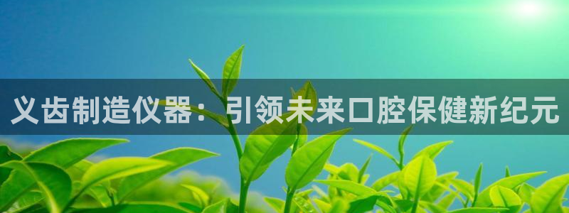 恒行登录就搜6ll5l：义齿制造仪器：引领未来口腔保健新纪元