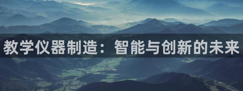 恒行2沈74OOO5：教学仪器制造：智能与创新的未来