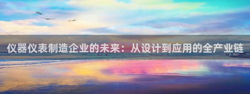 恒行代理总代主导 6ll5l：仪器仪表制造企业的未来：从设计